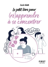 Le petit livre pour (ré)apprendre à se concentrer - Cécile Vilatte
