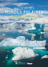 Au coeur des mondes polaires : entre réchauffement et convoitises - Robert Calcagno