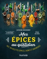 Mes épices au quotidien : avec 100 recettes simples, saines et savoureuses - Katherine Khodorowsky