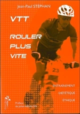 VTT, rouler plus vite : entraînement, diététique, éthique - Jean-Paul Stéphan