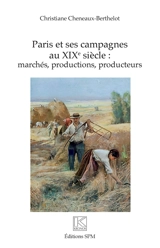 Paris et ses campagnes au XIXe siècle : marchés, productions, producteurs - Christiane Cheneaux-Berthelot