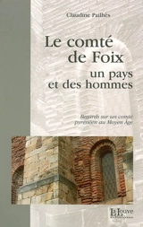 Le comté de Foix, un pays et des hommes : regards sur un comté pyrénéen au Moyen Age - Claudine Pailhès
