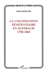 La colonisation pénitentiaire en Australie, 1788-1868 - Michel Bernard