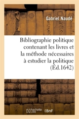 Bibliographie politique contenant les livres et la méthode nécessaires à estudier la politique : Avec des lettres sur le mesme sujet traduit du latin en françois - Gabriel Naudé