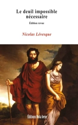 Le deuil impossible nécessaire : essai sur la perte, la trace et la culture - Nicolas Levesque