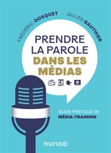 Prendre la parole dans les médias : guide pratique de média-training - Frédéric Dosquet