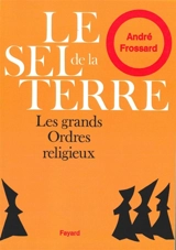Le sel de la Terre : Les grands ordres religieux - André Frossard