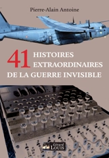 41 histoires extraordinaires de la guerre invisible - Pierre-Alain Antoine