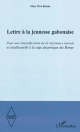 Lettre à la jeunesse gabonaise : pour une intensification de la résistance morale et intellectuelle à la saga despotique des Bongo - Marc Mvé Bekale