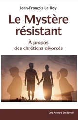 Le mystère résistant : à propos des chrétiens divorcés - Jean-François Le Roy