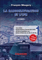 La radionavigation et l'IFR. Vol. 1. Les bases : calcul mental, matérialisation de la position dans l'espace, méthodes de changement d'axe, moyens classiques (VOR, HSI, DME, ILS, ADF, RMI...) - François Mougery