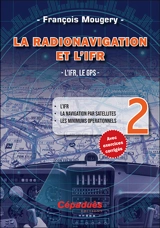 La radionavigation et l'IFR. Vol. 2. L'IFR, le GPS : l'IFR, la navigation par satellites, les minimums opérationnels - François Mougery