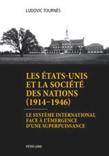 Les Etats-Unis et la Société des nations (1914-1946) : le système international face à l'émergence d'un superpuissance - Ludovic Tournès