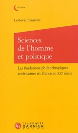 Sciences de l'homme et politique : les fondations philanthropiques américaines en France au XXe siècle - Ludovic Tournès