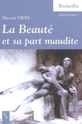 La beauté et sa part maudite : essai sur la poétique post-romantique - Vincent Vivès