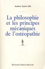 La philosophie et les principes mécaniques de l'ostéopathie - Andrew Taylor Still