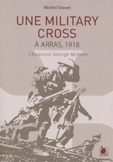 Une military cross à Arras, 1918 : l'éclaireur George McKean - Michel Gravel