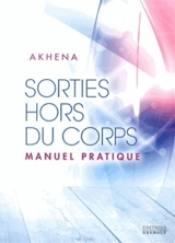 Sorties hors du corps : manuel pratique - Akhena