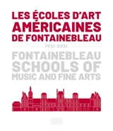 Les Ecoles d'art américaines de Fontainebleau : 1921-2021. Fontainebleau Schools of music and fine arts : 1921-2021