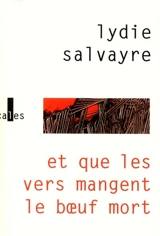 Et que les vers mangent le boeuf mort - Lydie Salvayre