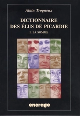 Dictionnaire des élus de Picardie. Vol. 1. La Somme - Alain Trogneux