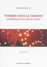 Tomber sous le charme : chroniques de l'air du temps - Dominique A.
