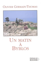 Un matin à Byblos - Olivier Germain-Thomas
