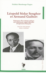 Léopold Sédar Senghor et Armand Guibert : naissance d'un champ critique de la littérature négro-africaine d'expression française : étude d'une relation épistolaire, littéraire et intellectuelle - Frédéric Mambenga-Ylagou