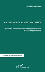 Nietzsche et la question du moi : pour une nouvelle approche psychanalytique des instances idéales - Jacques Ponnier