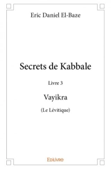 Secrets de kabbale – livre 3 : vayikra (le lévitique) - Eric-Daniel El-Baze