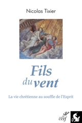 Fils du vent : la vie chrétienne au souffle de l'esprit - Nicolas Tixier