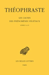Les causes des phénomènes végétaux. Vol. 1. Livres I et II - Théophraste