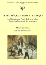 Le matruf, le madras, le bequf : la fabrication de l'huile d'olive au Liban, essai d'anthropologie des techniques - Moheb Chanesaz