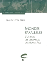 Mondes parallèles : l'univers des croyances du Moyen Age - Claude Lecouteux