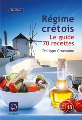 Le régime crétois : le guide 70 recettes - Philippe Chavanne
