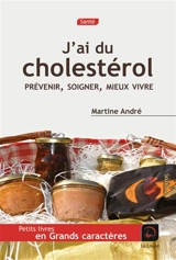 J'ai du cholestérol : prévenir, soigner, mieux vivre - Martine André