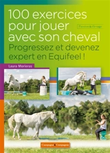 100 exercices pour jouer à pied avec son cheval : progressez et devenez expert en Equifeel ! - Laura Morieras