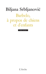 Barbelo, à propos de chiens et d'enfants - Biljana Srbljanovic
