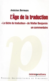 L'âge de la traduction : La tâche du traducteur de Walter Benjamin, un commentaire - Antoine Berman