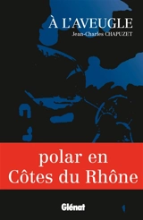 A l'aveugle : polar en Côtes du Rhône - Jean-Charles Chapuzet