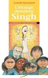 L'étrange monsieur Singh : la troisième aventure de la bande des cinq continents : un roman 3 - Camille Bouchard