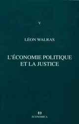 Oeuvres économiques complètes. Vol. 5. L'économie politique et la justice - Léon Walras