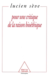 Pour une critique de la raison bioéthique - Lucien Sève