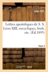 Lettres apostoliques de S. S. Léon XIII, encycliques, brefs, etc. Tome 2 - Léon 13