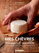 Mes chèvres : élevage & recettes : 16 chefs cuisinent les produits d'exception d'une femme artisan en Périgord - Laure Fourgeaud