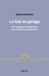 La folie en partage : de l'engagement thérapeutique dans la clinique des psychoses - Gaetano Benedetti