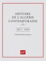 Histoire de l'Algérie contemporaine. Vol. 2. De l'insurrection de 1871 au déclenchement de la guerre de libération, 1954 - Charles-Robert Ageron