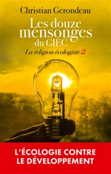 La religion écologiste. Vol. 2. Les douze mensonges du GIEC : l'écologie contre le développement - Christian Gerondeau