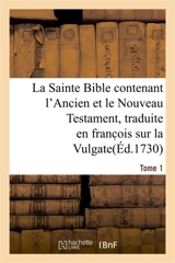La Sainte Bible contenant l'Ancien et le Nouveau Testament. Tome 1 : traduite en franc ois sur la Vulgate