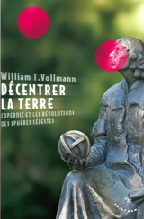 Décentrer la Terre : Copernic et les révolutions des sphères célestes - William T. Vollmann